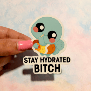 Stay Hydrated Bitch Sticker